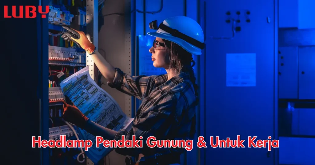 Perbedaan Headlamp Pendaki Gunung vs Untuk Kerja Teknis