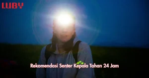 Daftar Senter Kepala Tahan 24 Jam Terbaik dari LUBY untuk Aktivitas Ekstrem